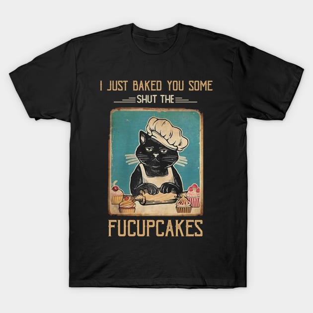 Vintage Black Cat I just Baked You Some Shut The Fucupcakes T-Shirt by Magazine